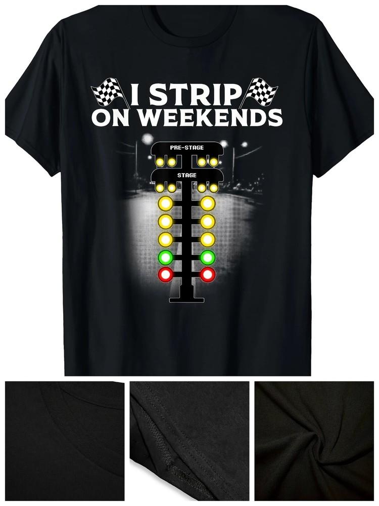

Funny Drag Racing Gift For Men Women Cool I Strip Weekends T-Shirt220g 2XL
