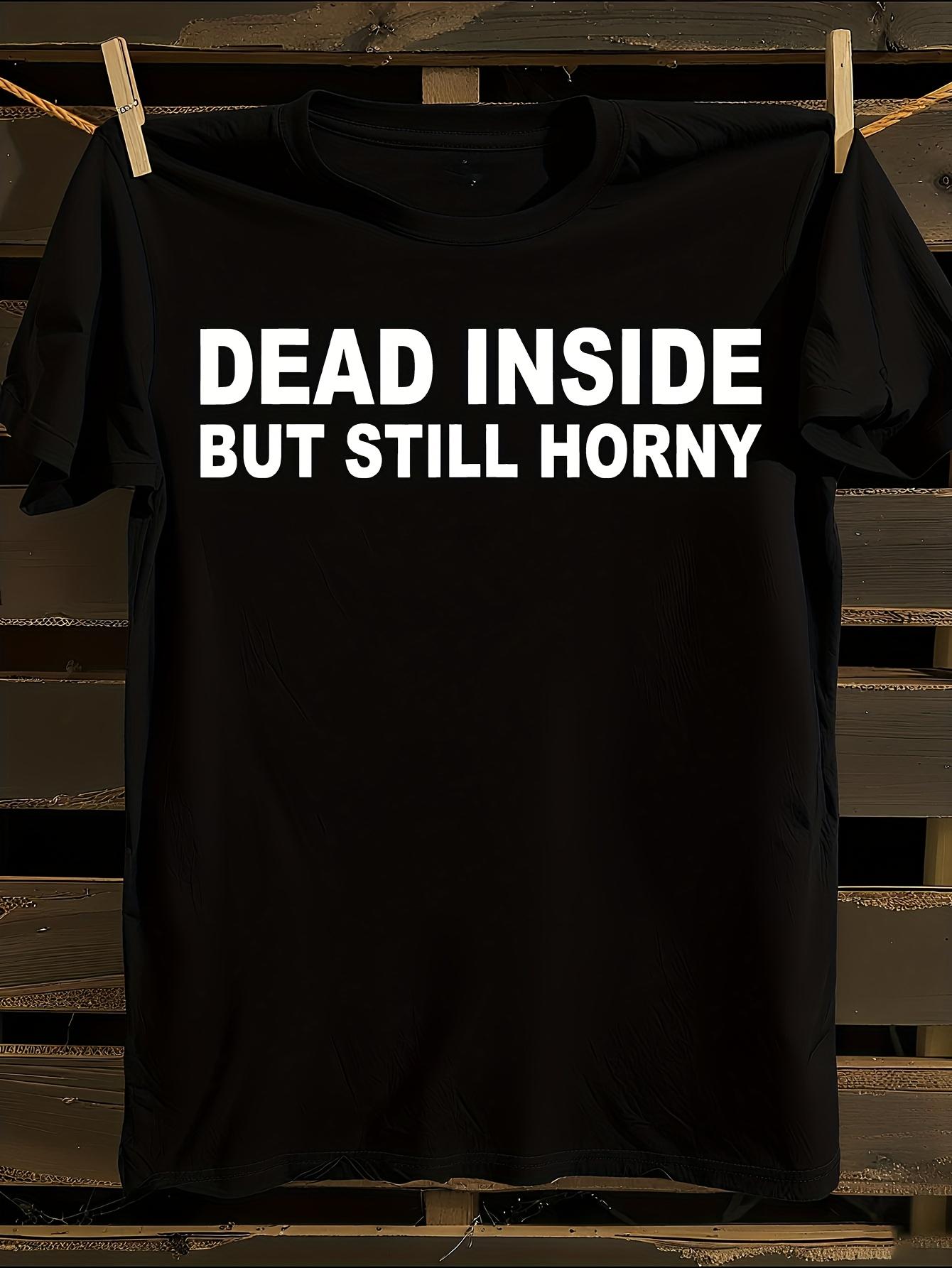 s Funny Dead Inside But Still Horny T-shirt XL