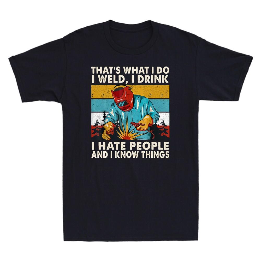 That s What I Do I Weld I Drink I Hate People Know Things Retro Men T-Shirt Unisex T-Shirt XL
