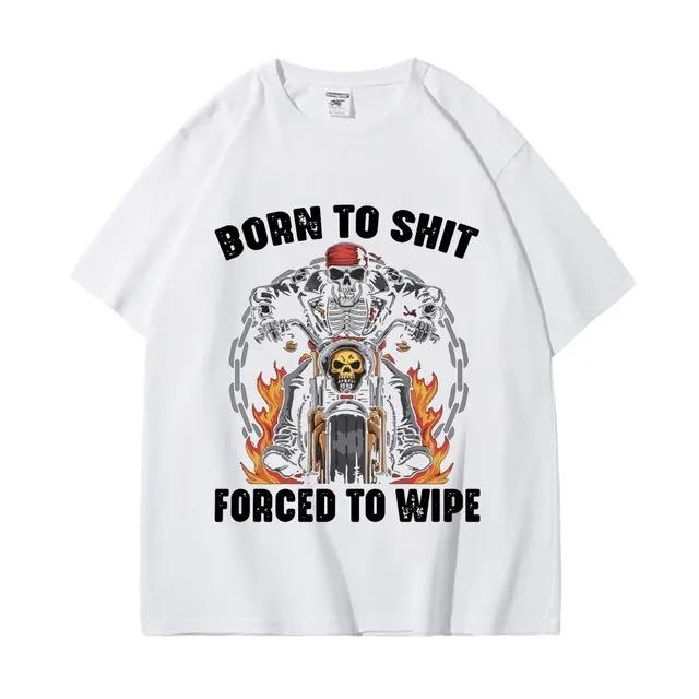 Born To Shit Forced To Wipe Funny Hard Skeleton Meme Tshirt Gothic Vintage Short Sleeve T Shirt Unisex Fashion Casual Tshirts