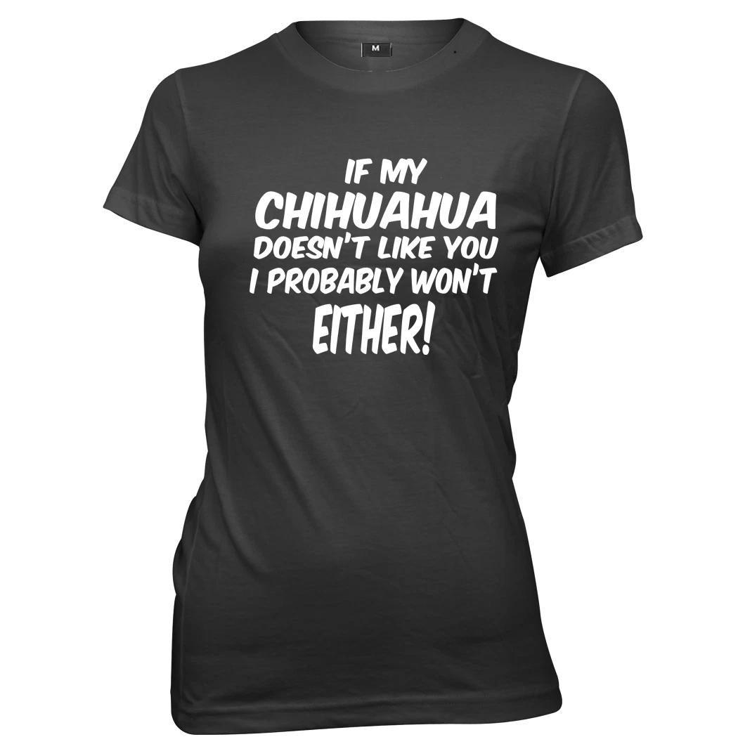 If My Chihuahua Doesn t Like You I Probably Won t Either Womens T-Shirt L