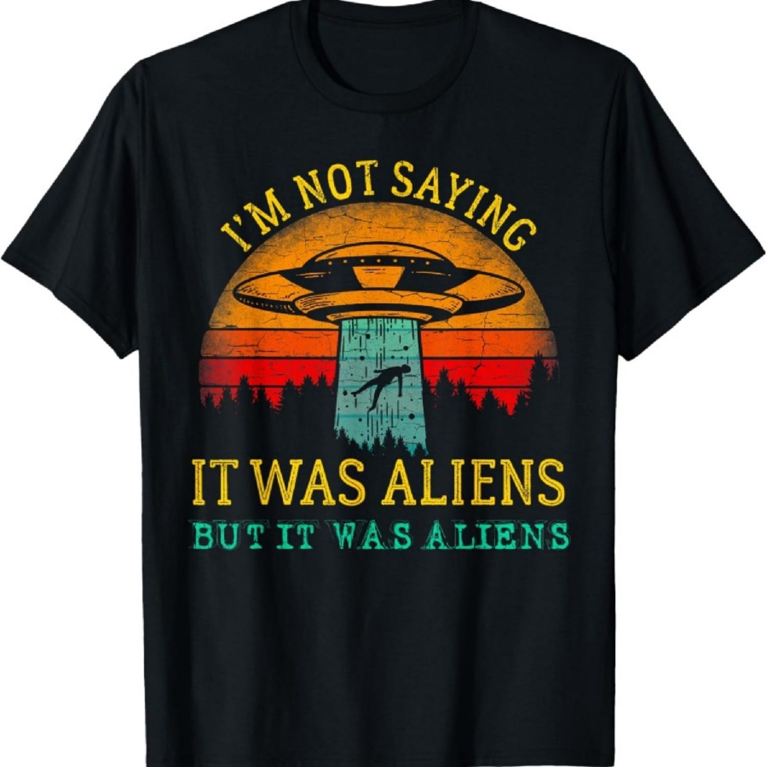 

Funny Im Not Saying It Was Aliens Tshirt But It Was Aliens T-Shirt XXXXXL