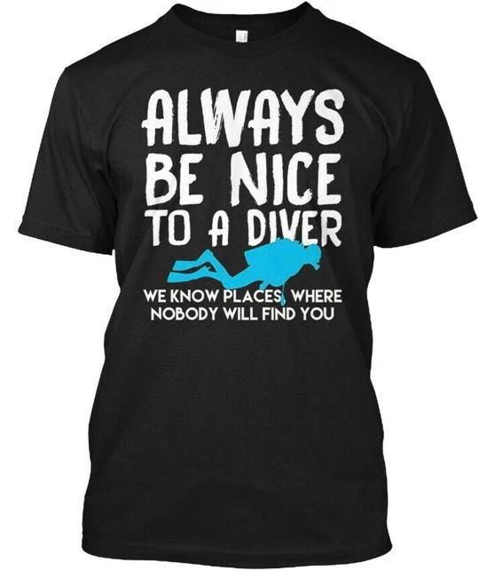 Scuba Funny Diving For Divers Always Be Nice To A T shirt Made in USA S to 5XL 3XL