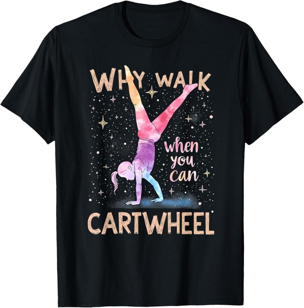 

why walk when you can cartwheel Gymnast Girls gymnastics T-Shirt unisex T-Shirt 4XL