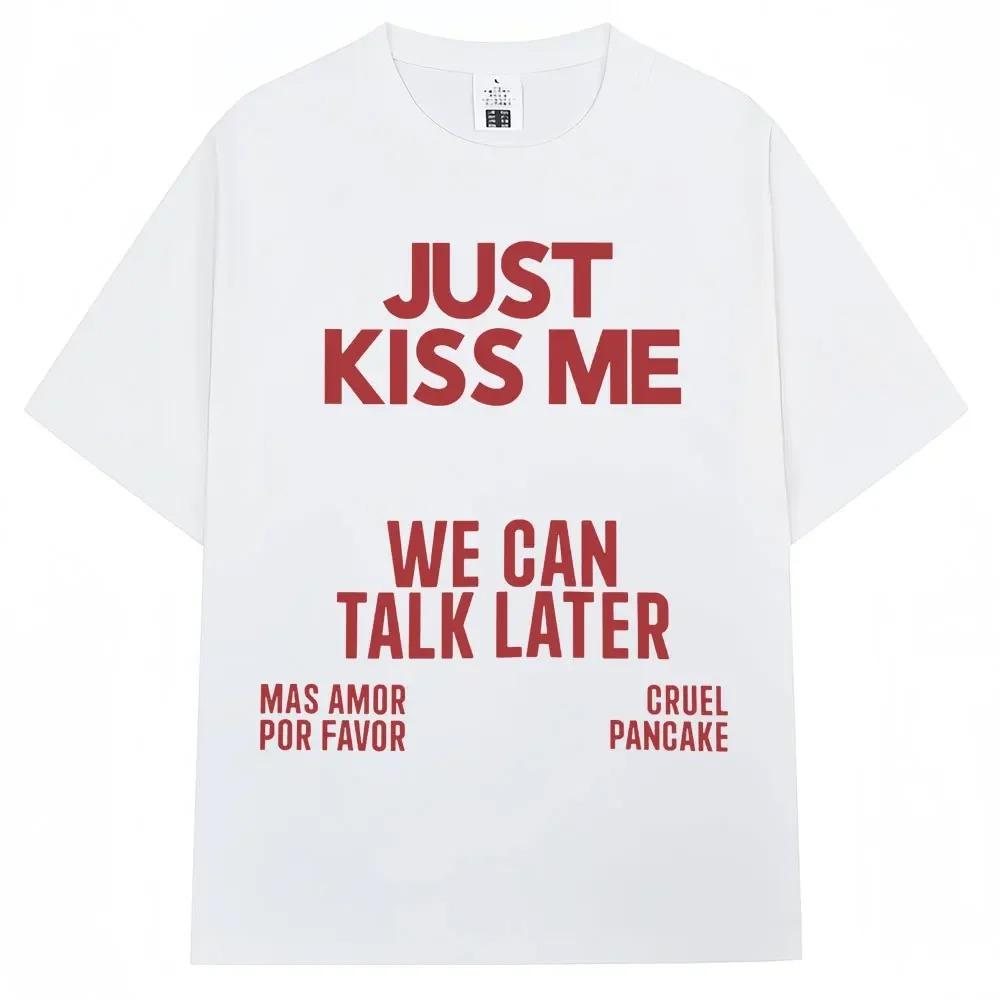 Just Kiss Me We Can Talk Later T-shirt Women's Funny Jokes Fashion T-shirt Casual Summer T-shirt Cotton Best Selling Round Neck