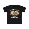 Dont Be A Loser Keep Gambling T Shirt Humor Tee Funny Gift Meme Unisexs And Unisexs Funny Cotton Tshirt Summer Clothing Tops