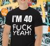 Fun Rude Birthday T-shirt | I'm 40 Fuck Yeah!