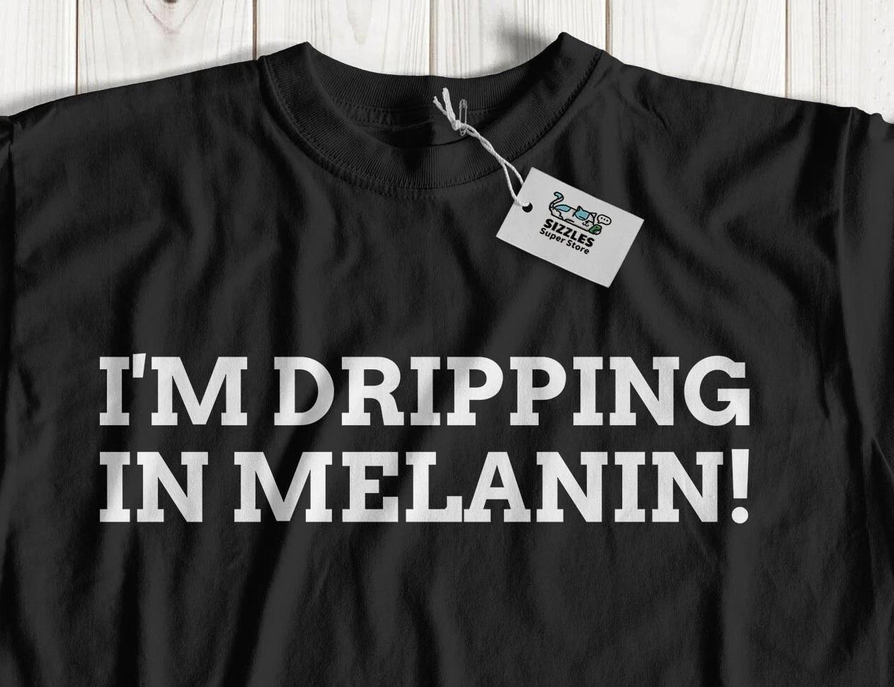 

I m Dripping In Melanin! Black History T-Shirt Black And Proud POC Gifts S