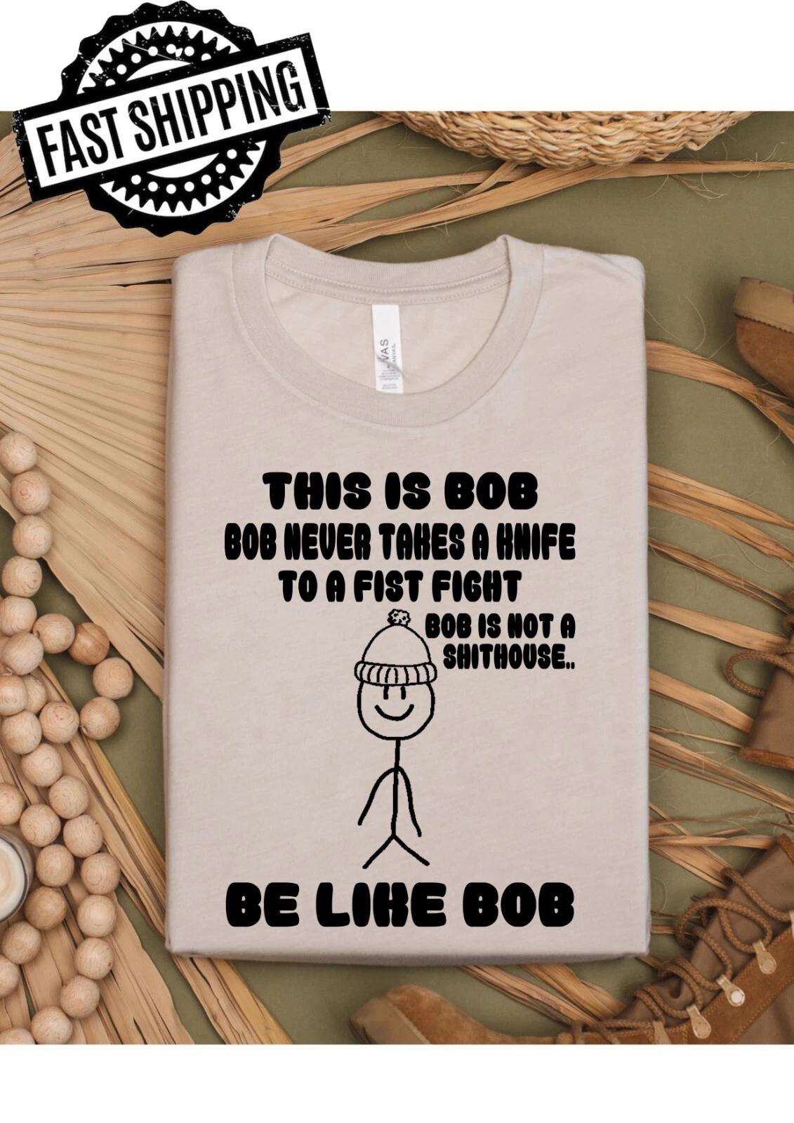 This Is Bob, Bob Never Takes A Knife To A Fist Fight, Be Like Bob T-shirt 2XL