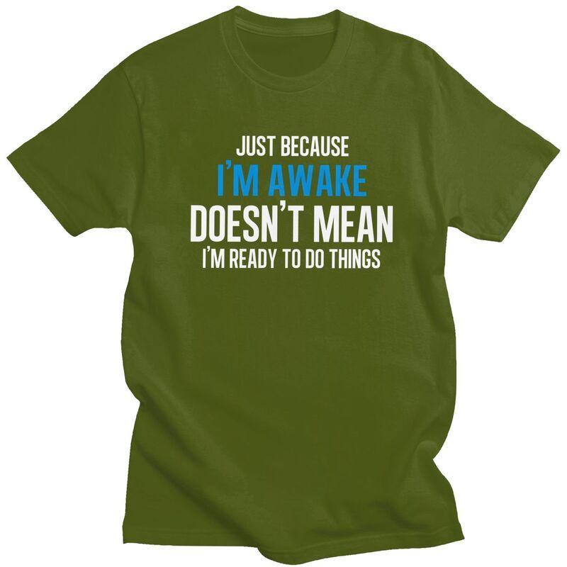 Just Because Im Awake Doesnt Mean Im Ready To Do Things Tshirts for Men Short Sleeve Tshirts 100 Cotton Tees