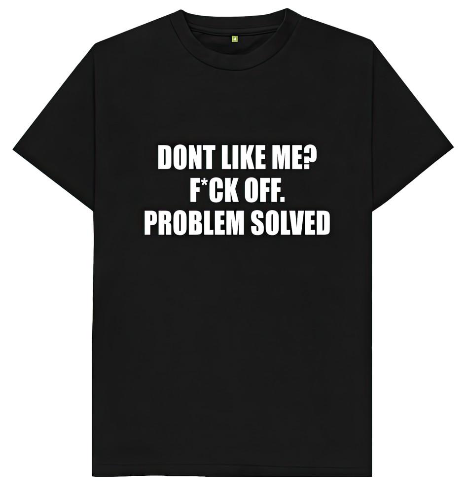 Don't Like Me F*ck Off Problem Solved Funny Joke Humour T Shirt