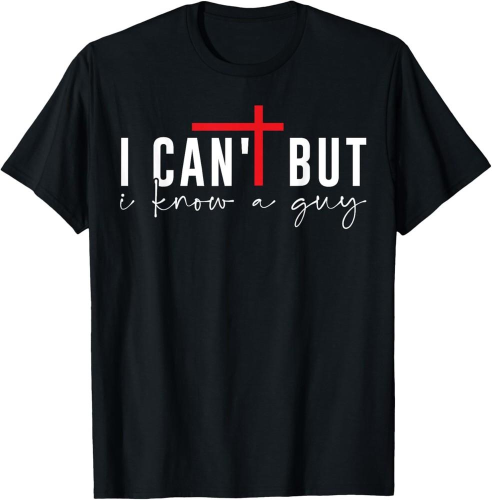 I Can039;t But I Know A Guy Funny Christian T-Shirt Unisex T-Shirt L