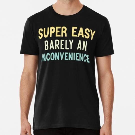 Super Easy Barely An Inconvenience Size S to 5XL Made in the USA T-shirt 4XL
