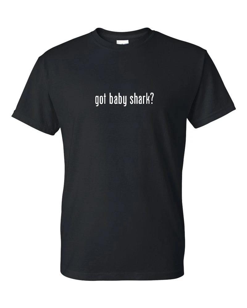 Got Baby Shark ? Funny T-Shirt Funny White Black Cotton Tee Shirt S-5XL 2XL