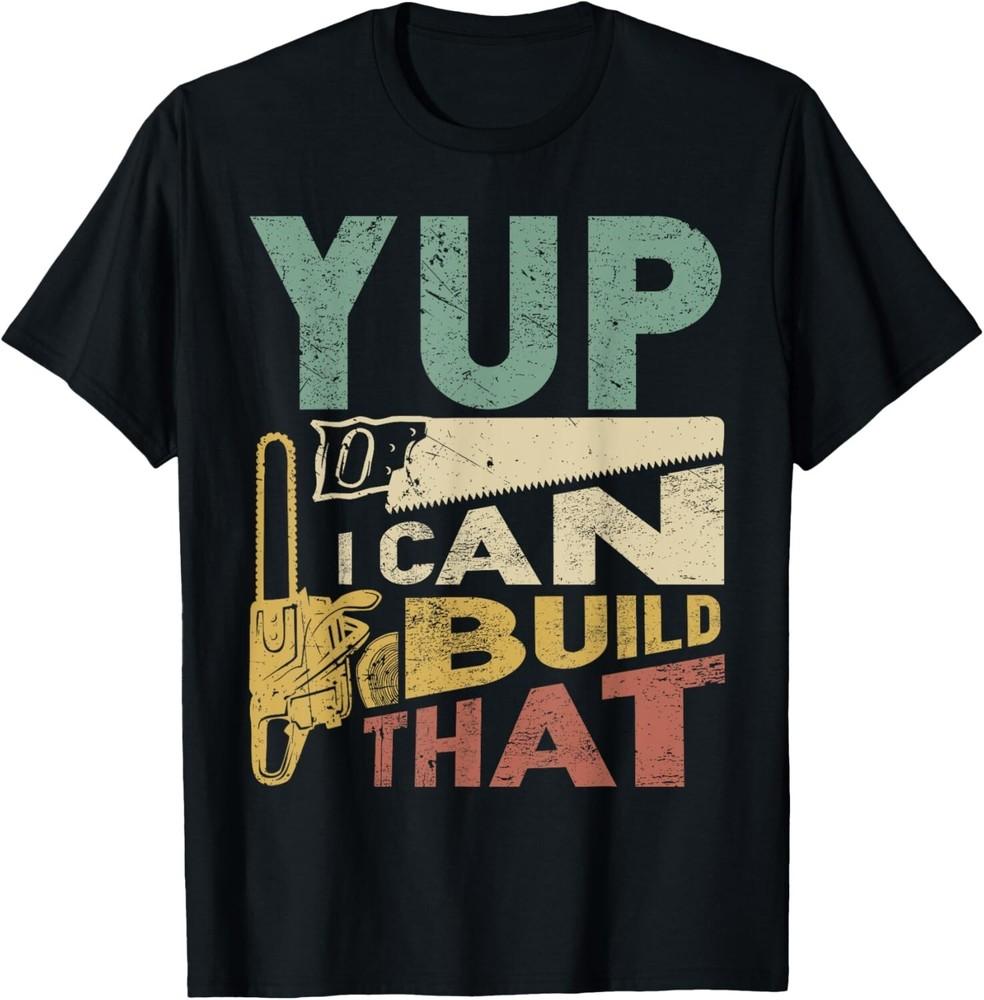 

Yup I Can Build That Funny Woodworking Carpenter Gift Unisex T-Shirt 3XL
