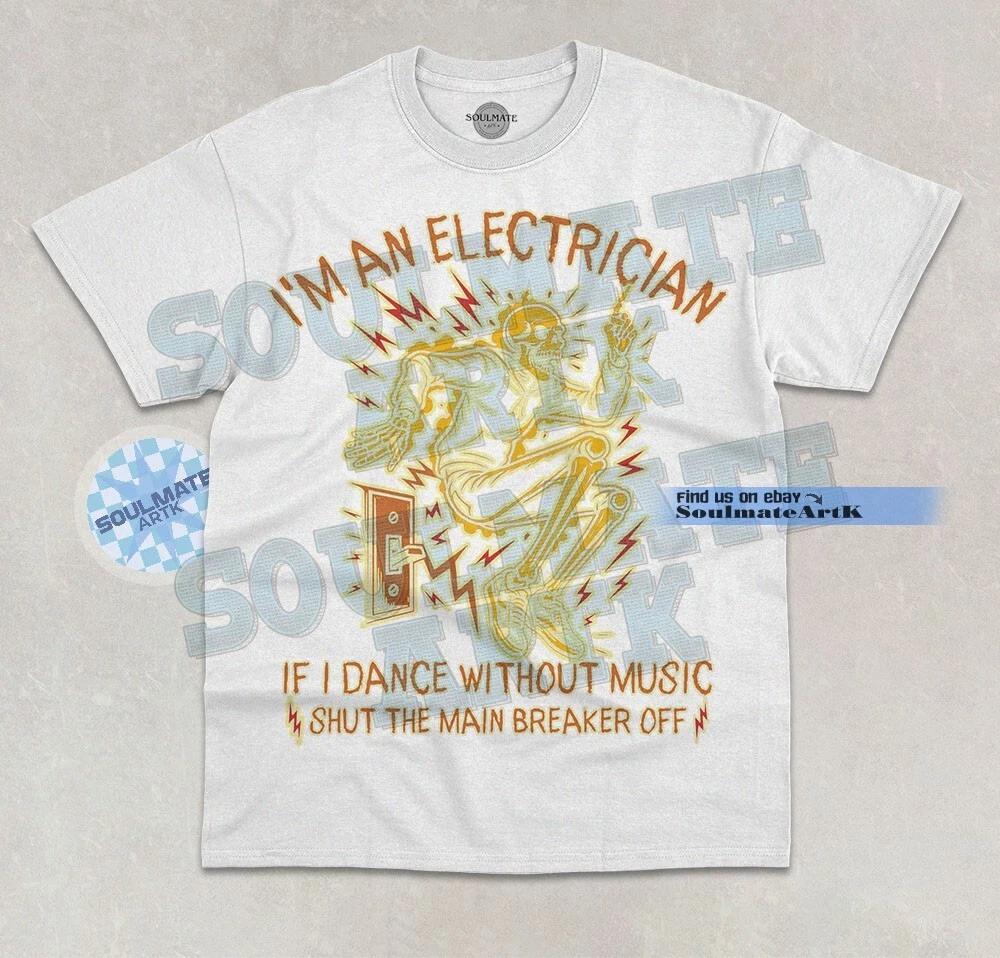 I m A Electrician T- Shirt If I Dance Without Music Funny Meme Joke Graphic Shirt 4XL