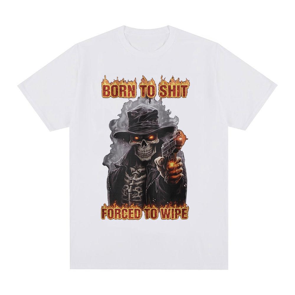 Born To Shit Forced To Wipe Funny Hard Skeleton Meme T Shirts Unisex Women Clothing Fashion Vintage Short Sleeve Tshirt Streetwear