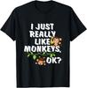 I Just Really Like Monkeys OK? Funny Monkey Gift T-Shirt