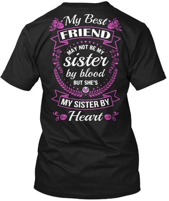 

My Sister By Heart Best Friend May Not Be Blood TTshirt Made In USA S To 5XL 4XL