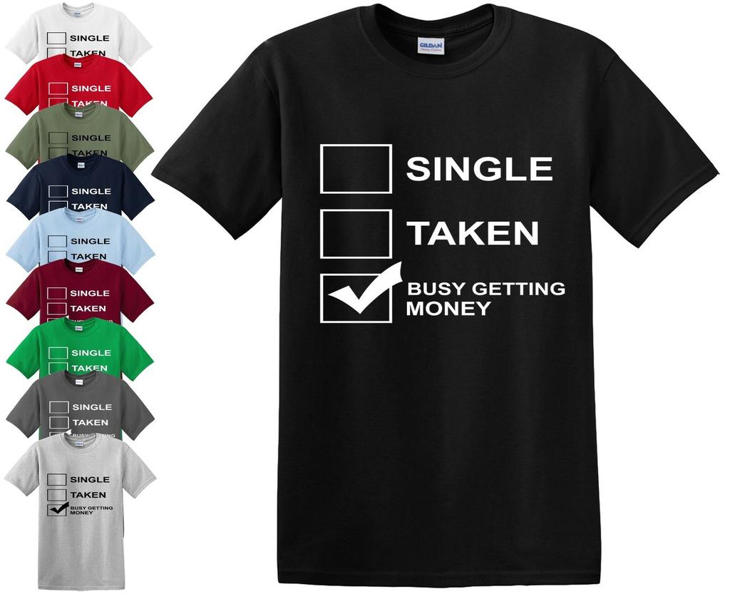 SINGLE TAKEN BUSY GETTING MONEY Tshirt Funny Joke Gift Unisex Unisex Humour Top Tee