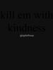 kill em with kindness Classic T-Shirt