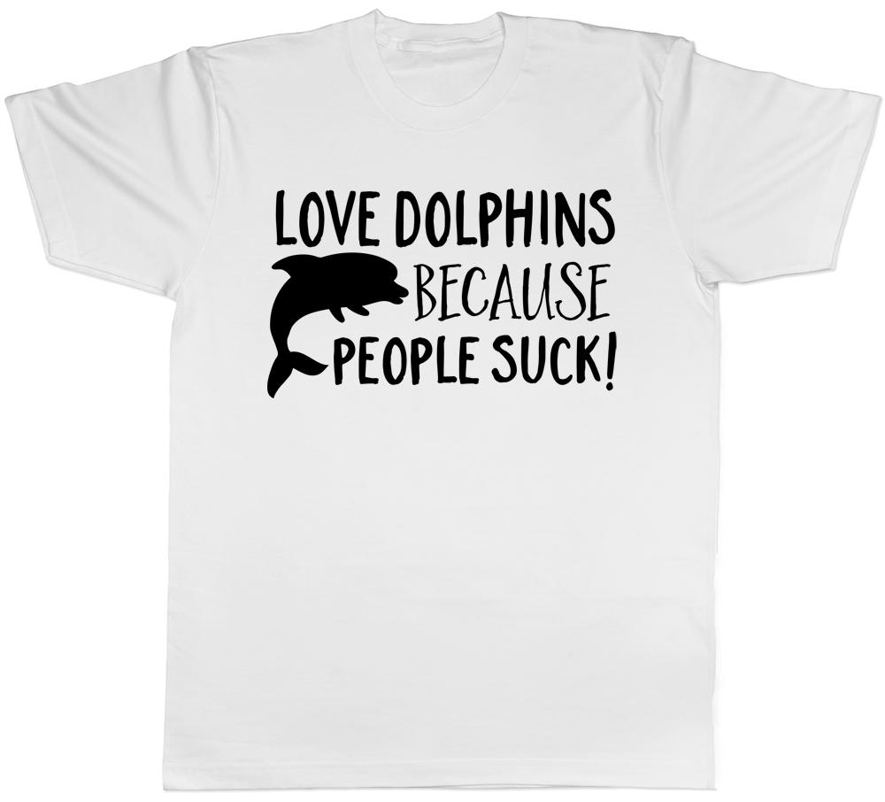 Love Dolphins Because People Suck Unisexs Unisexs Ladies TShirt