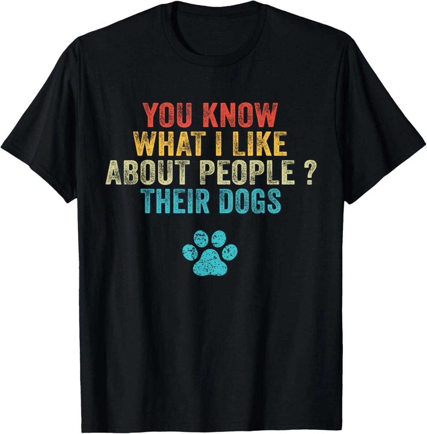 Funny You Know What I Like About People Their Dogs Dog Lover T- Shirt 2XL