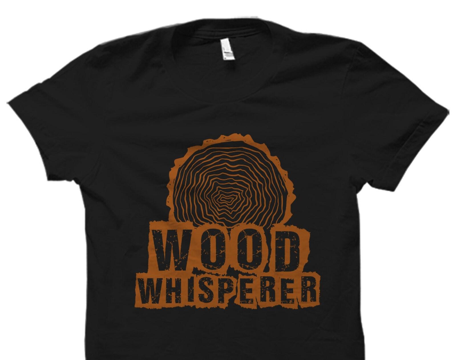 Wood Whisperer Shirt. Carpenter Shirt. Carpenter Gift. Woodworker Shirt. Woodworker Gift. Woodworking Shirt. Woodworking Gift #OS5915 3XL