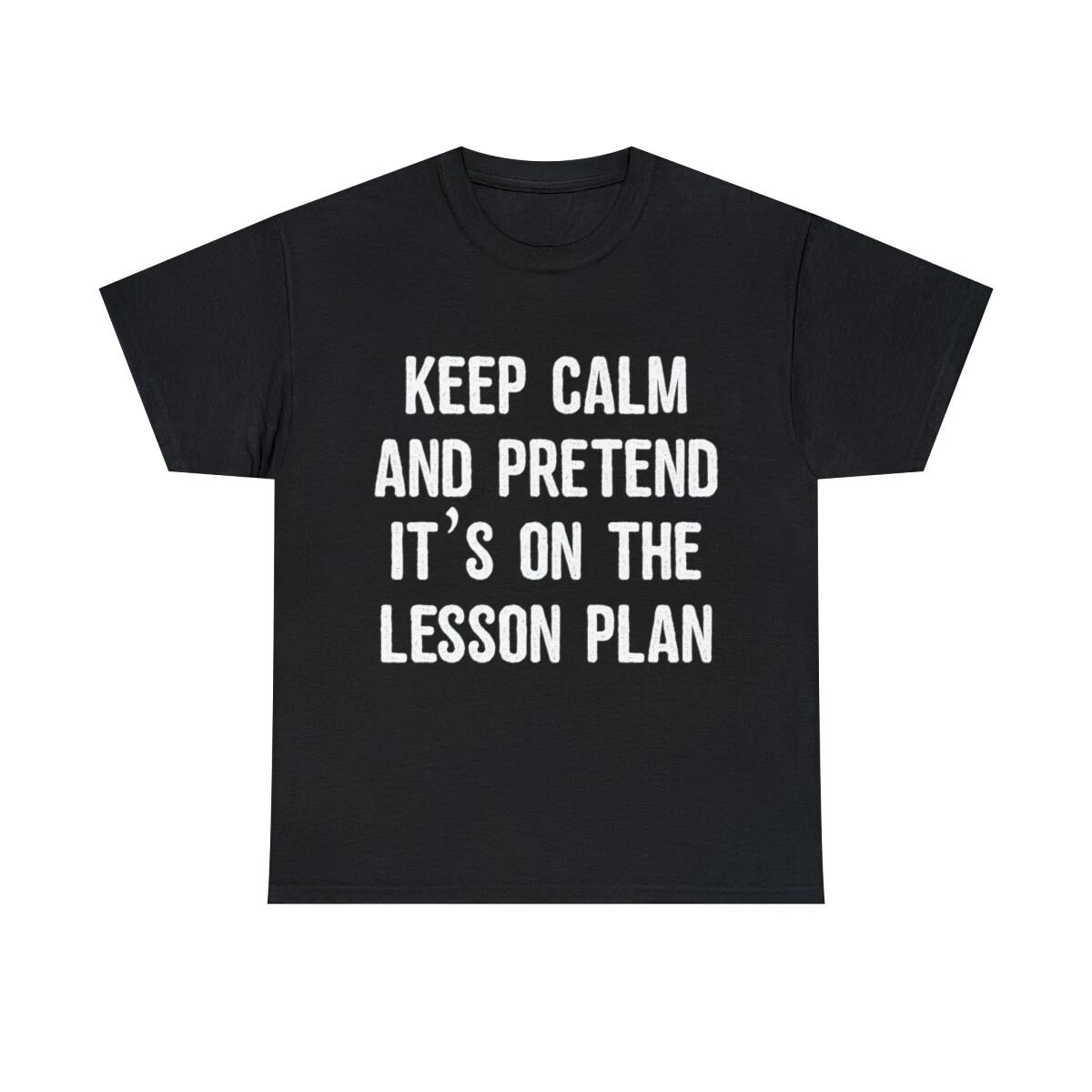 Keep Calm And Pretend It s On The Lesson Plan Graphic Tee Shirt, S-5XL M