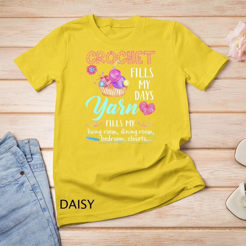 Crochet Yarn Fills My Days Yarn Fills My T-Shirt Unisex T-shirt 3 XL