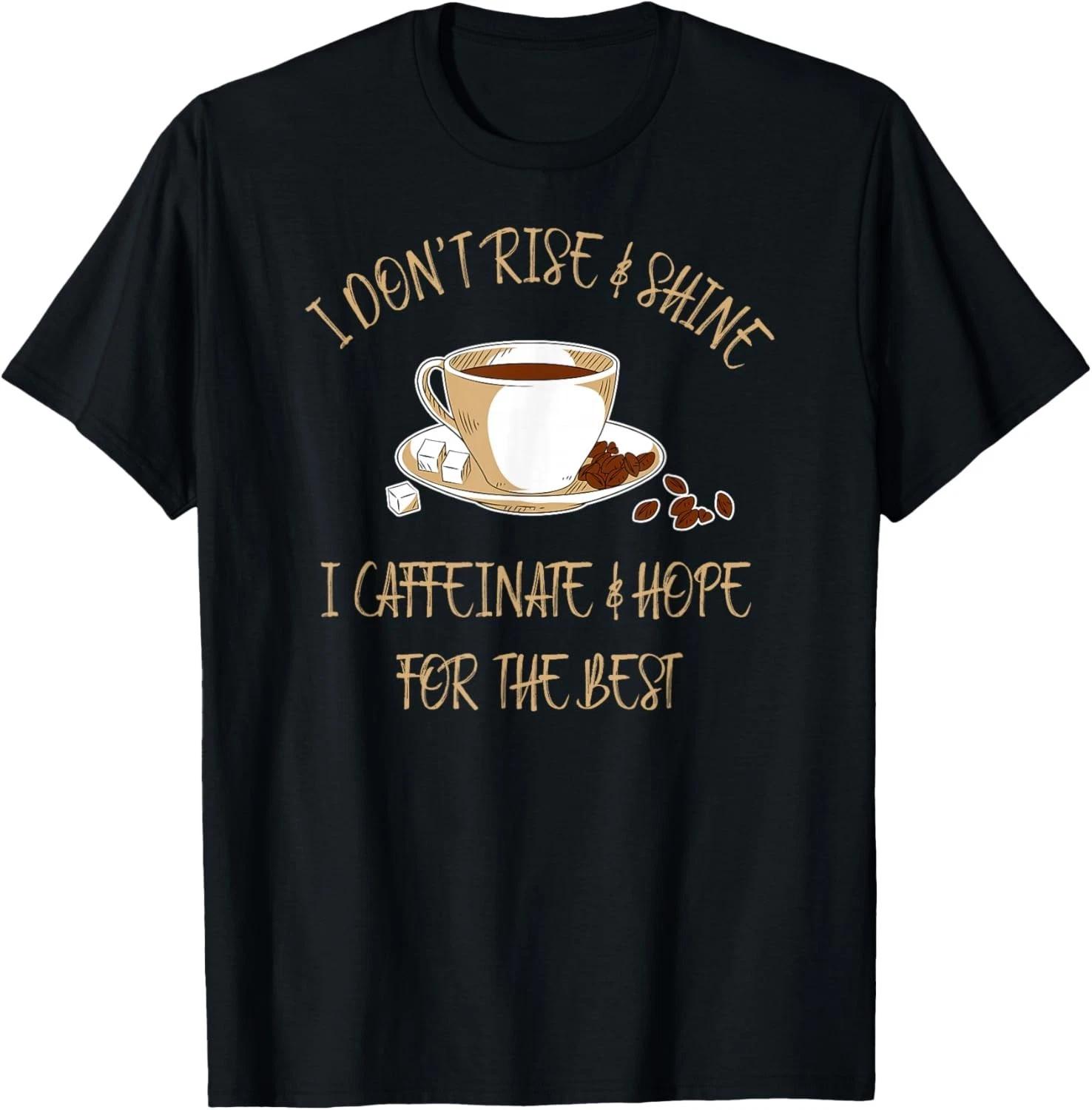 Funny Coffee - I Don t Rise And Shine I Caffeinate And Hope Gift Unisex T-Shirt XL