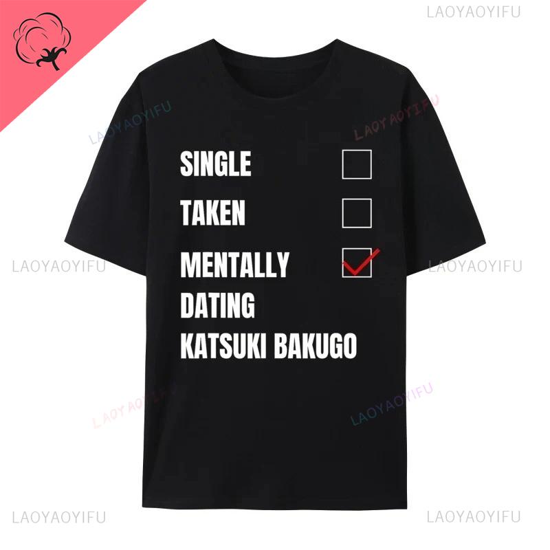 Single Taken Mentally Dating Katsuki Bakugo Funny Cosie Streetwear Printed T Shirt Autumn Crew Neck Combed Men T Shirt Group
