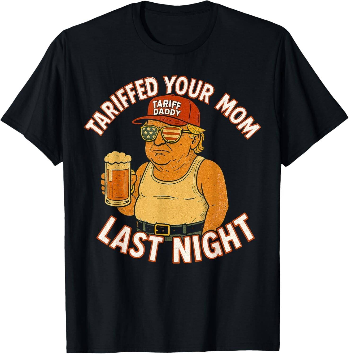 Tariffed Your Mom Last Night Tarrified Funny Humor Unisex T-Shirt L
