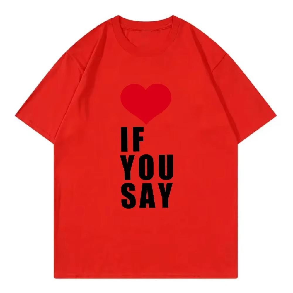 Love If You Say Print Romance Untold Kpop T Shirt Women Clothing Harajuku T-Shirt Unisex Casual Tees Shirts
