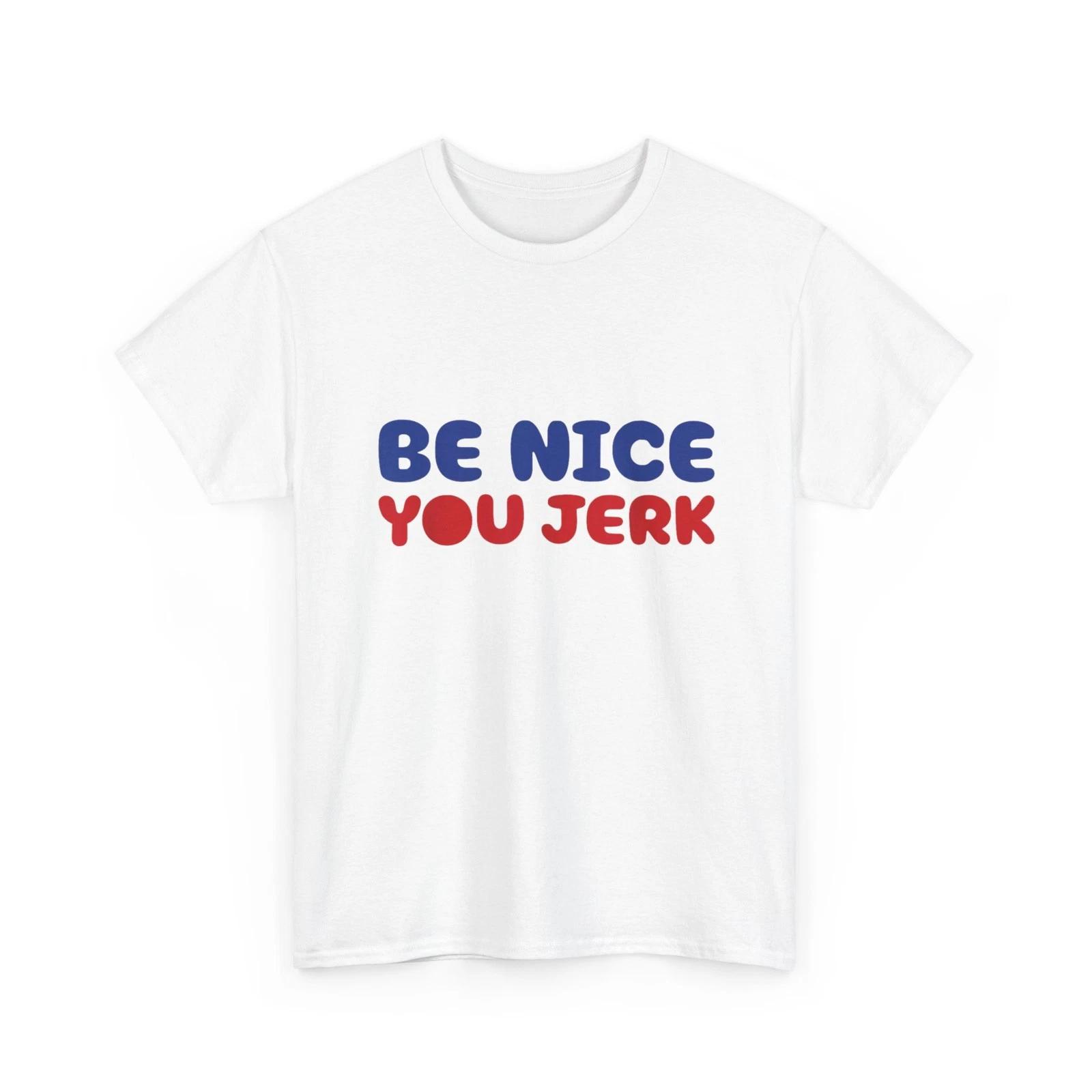 Be Nice You Jerk Sarcastic Shirt, Sarcasm Lovers Humor Quote T-Shirt S