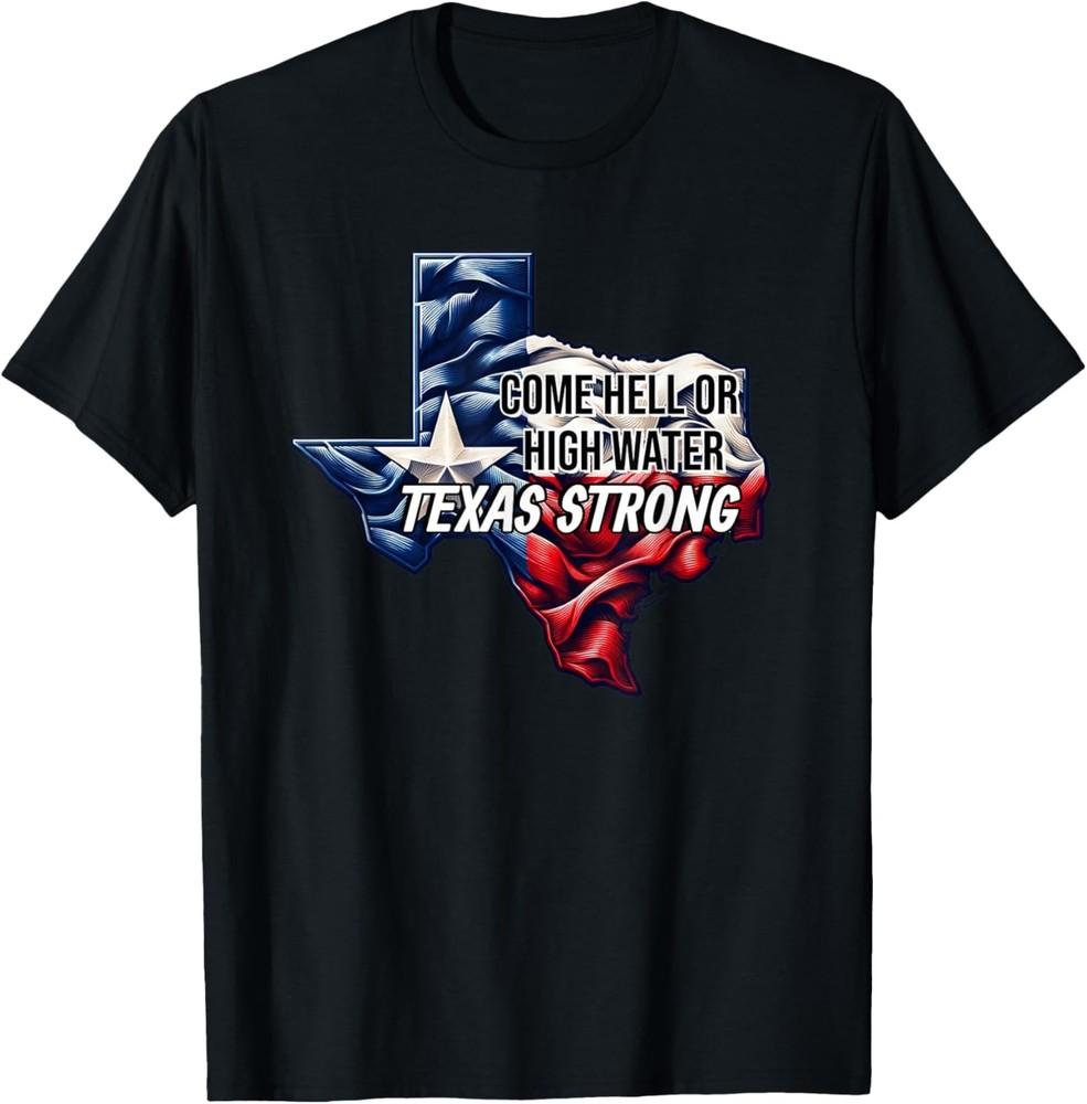 Come Hell Or High Water Texas Strong T-Shirt