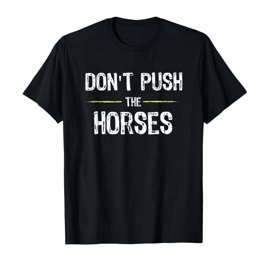 Don’t Push The Horses – Funny Meme Quote for Sarcastic Minds T-shirt Men Women Cotton T Shirts Short Sleeve Tops Soft Men Tee