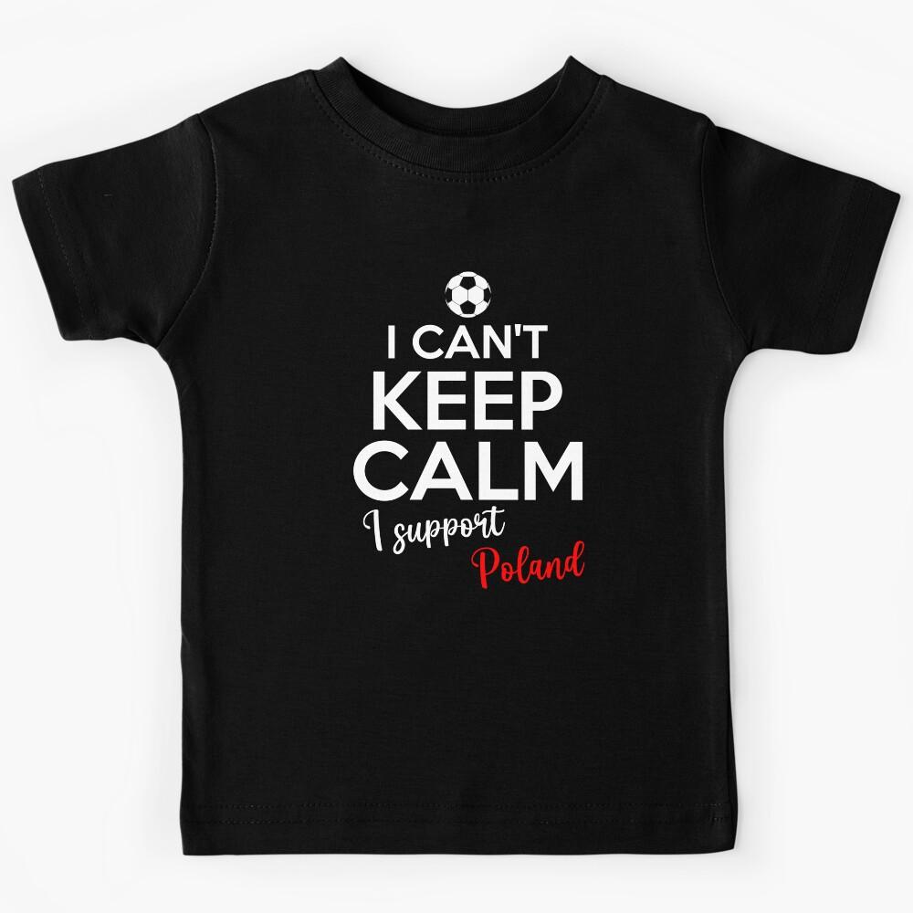 I Can t Keep Calm I Support Poland | Keep Calm And Support Poland | Poland Team lover Kids T-Shirt 130