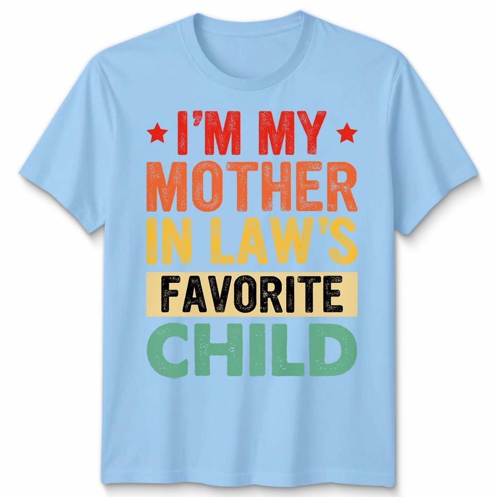 I Am My Mother In Laws Favorite Child Mothers Day Unisex Unisex T Shirt Family Humor