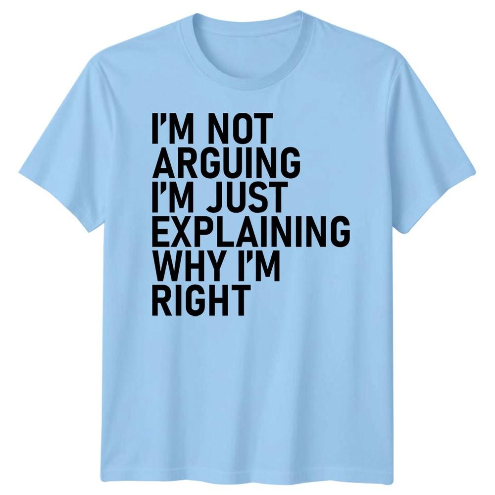 Im Not Arguing Im Just Explaining Why Im Right Sarcastic Quote Humor Unisex T Shirt S