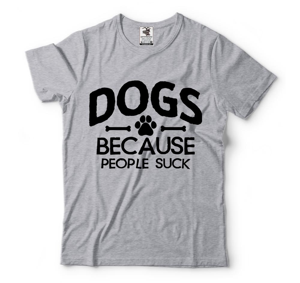 Dogs Because People Suck Funny Dog Owner Shirts Dog Humor Shirts