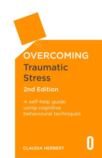 The Overcoming Traumatic Stress, 2nd Edition : A Self-Help Guide Using Cognitive Behavioural Techniques Book