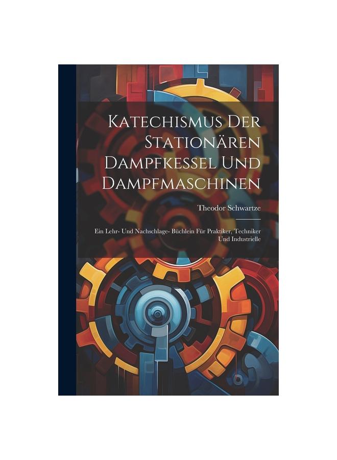 Kniha Katechismus Der Stationaren Dampfkessel Und Dampfmaschinen : Ein Lehr- Und Nachschlage- Buchlein Fur Praktiker, Techniker Und Industrielle