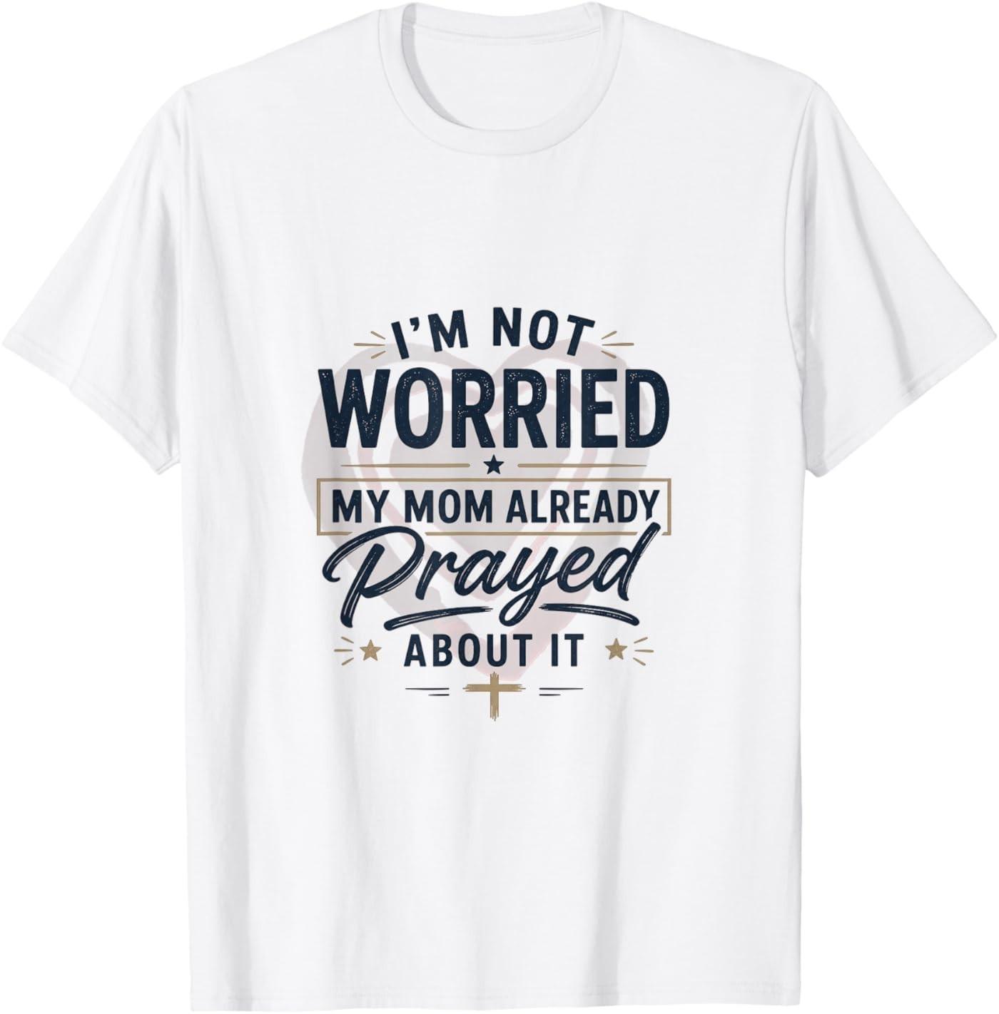 I m Not Worried My Mom Already Prayed About It Faith Design T-Shirt S