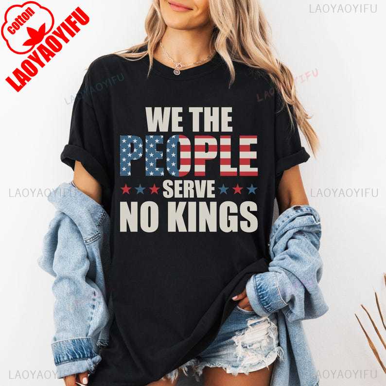 

We The People Serve No Kings Anti Democracy Protest Gift Patriotic Political Tee High Cotton Printed Tshirt Tops Women Men Tops 4XL