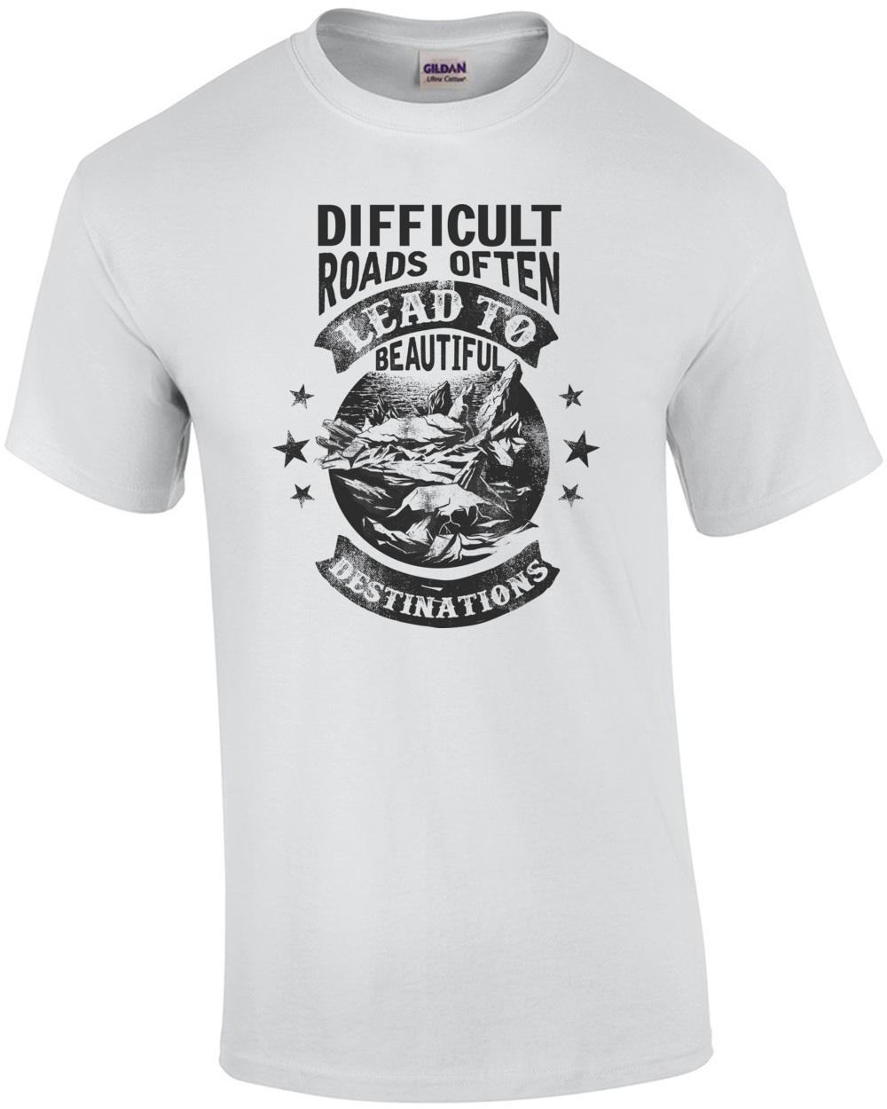 Difficult Roads Often Lead To Beautiful Destinations - Inspirational T-Shirt Unisex T-Shirt XL