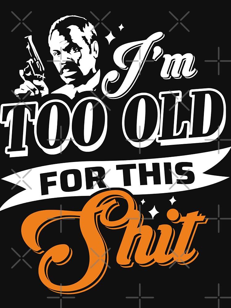 Lethal Weapon Action Movie American Police Motivational Love You Music I M Too Old For This Shit Roger Murtaugh Le Classic T-Shirt