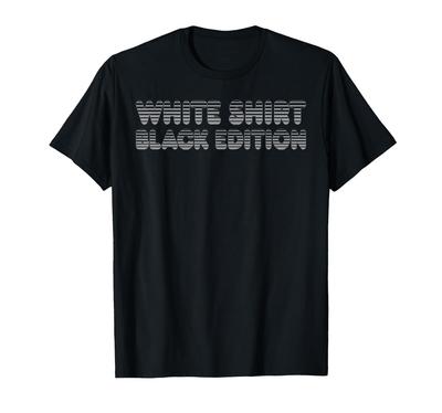 Sarcastic Funny White Shirt Black Edition T-shirt