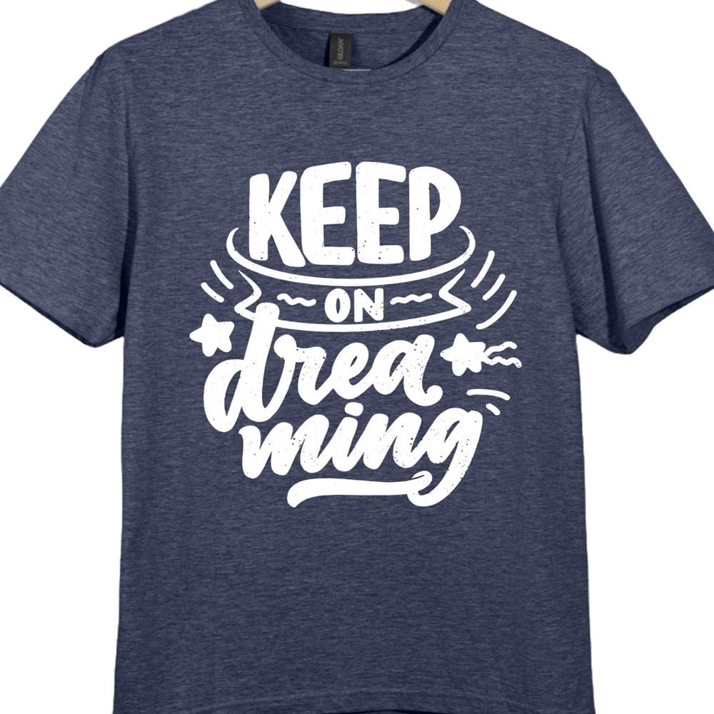 Positive Quote T Shirt Keep On Dreaming Motivational Inspirational Graphic Tee