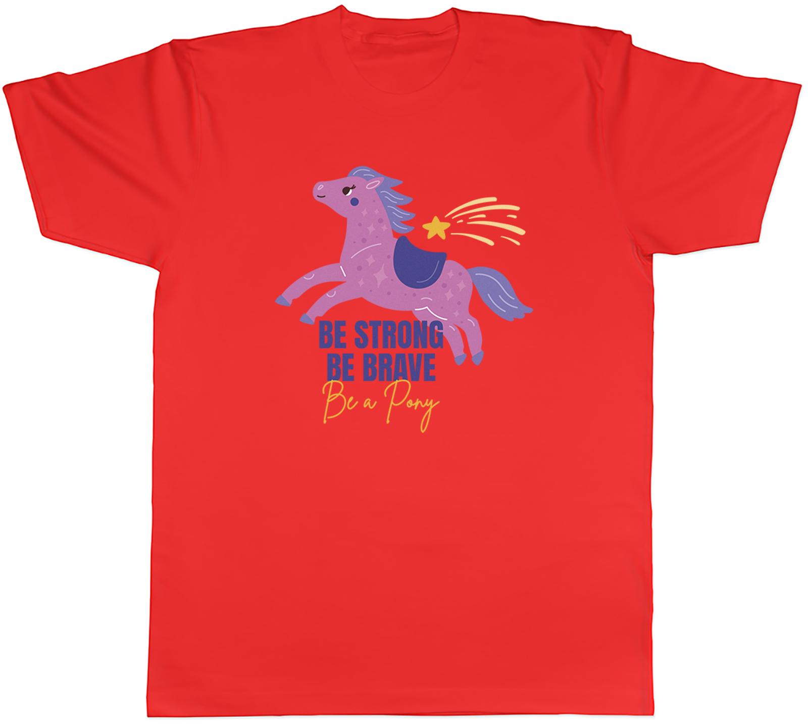 Be Strong Be Brave be a Pony Love Ponies Unisexs TShirt Tee Gift Top S